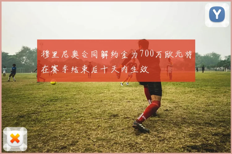 穆里尼奥合同解约金为700万欧元将在赛季结束后十天内生效